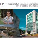  Desarrolla UAT proyecto de emprendimiento social para la Huasteca tamaulipeca